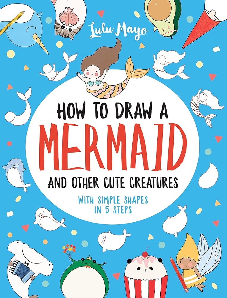 How to Draw a Mermaid and Other Cute Creatures – Simple Shapes in 5 Steps